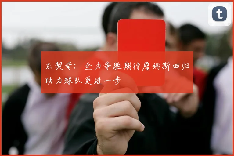 东契奇：全力争胜期待詹姆斯回归助力球队更进一步
