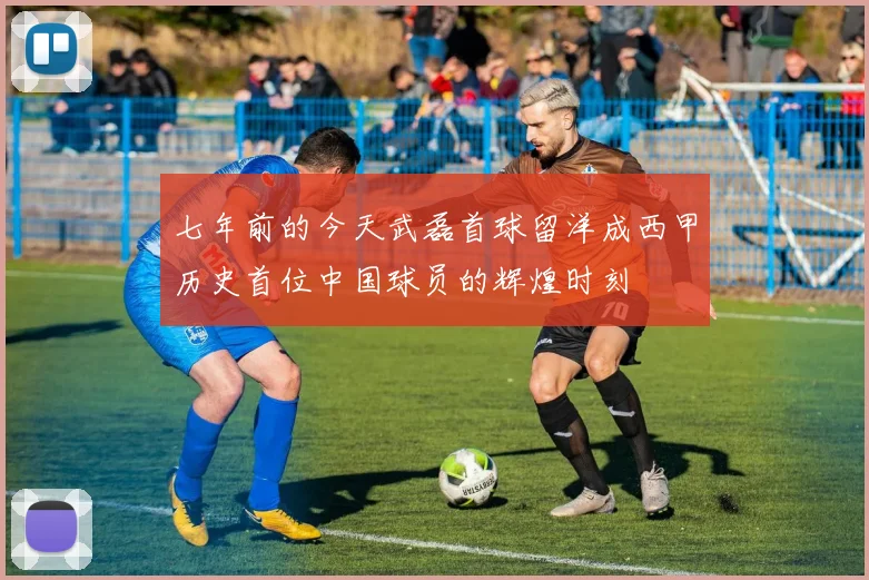 七年前的今天武磊首球留洋成西甲历史首位中国球员的辉煌时刻
