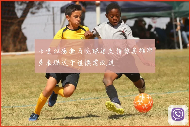 卡索拉感激马竞球迷支持称奥维耶多表现过于谨慎需改进