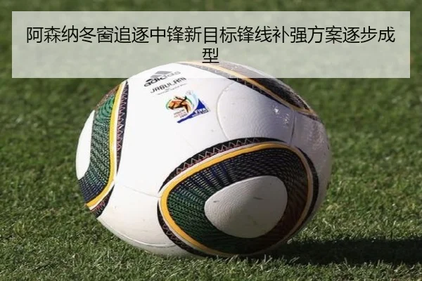阿森纳冬窗追逐中锋新目标锋线补强方案逐步成型 | mksports
